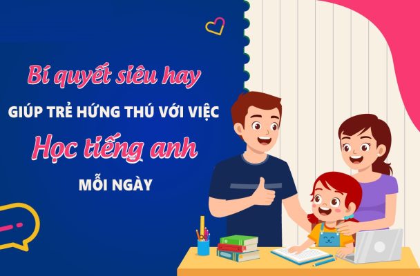 5 Bí kíp giúp trẻ hứng thú học tiếng Anh một cách tự nhiên