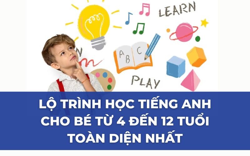lộ trình học tiếng Anh cho trẻ từ 4-12 tuổi