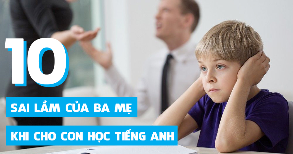 Những sai lầm phổ biến khiến việc tự dạy tiếng Anh cho con không hiệu quả