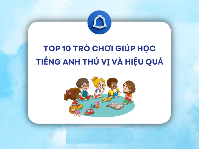 Phương pháp 8: Tổ chức 7 trò chơi giúp bé học tiếng Anh hiệu quả và hứng thú