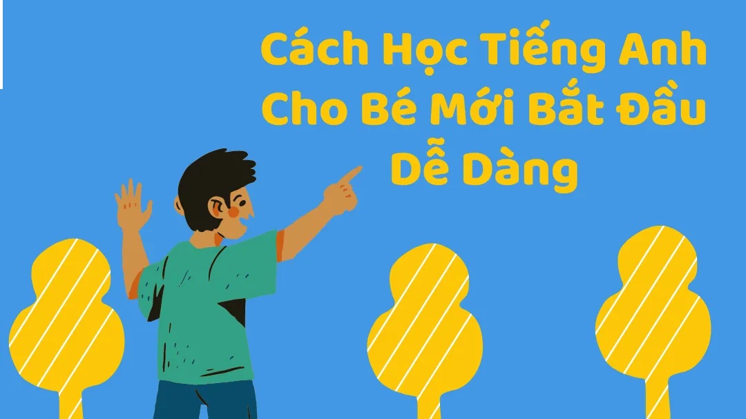 Bé mới học tiếng Anh nên bắt đầu từ đâu