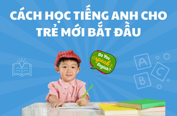 Bé mới học tiếng Anh nên bắt đầu từ đâu