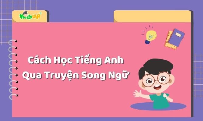 Cách học tiếng Anh qua truyện tranh song ngữ cho bé hiệu quả 2026