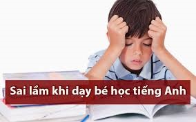 Những sai lầm cần tránh trong phương pháp dạy tiếng Anh cho trẻ em 3 tuổi