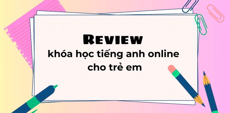 Review top môi trường học tiếng Anh trực tuyến cho bé uy tín hiện nay