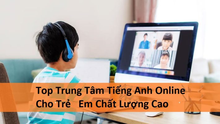 Top Trung Tâm Tiếng Anh Online Cho Trẻ Em