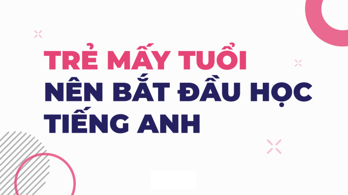 Bao nhiêu tuổi nên cho trẻ bắt đầu học tiếng Anh?